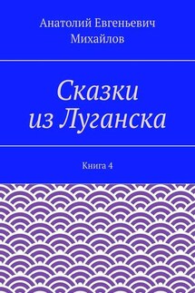 Сказки из Луганска. Книга 4