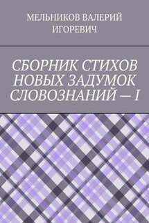 СБОРНИК СТИХОВ НОВЫХ ЗАДУМОК СЛОВОЗНАНИЙ – I