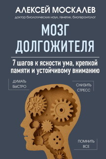 Мозг долгожителя. 7 шагов к ясности ума, крепкой памяти и устойчивому вниманию