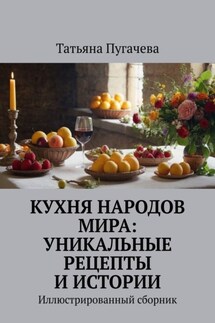 Кухня народов мира: Уникальные рецепты и истории. Иллюстрированный сборник