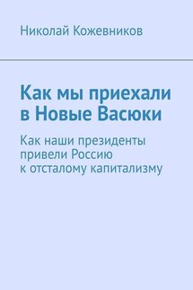 Как мы приехали в Новые Васюки. Как наши президенты привели Россию к отсталому капитализму