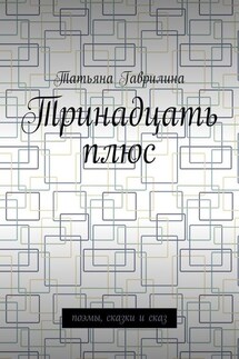 Тринадцать плюс. Поэмы, сказки и сказ