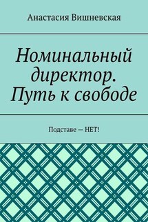 Номинальный директор. Путь к свободе. Подставе – НЕТ!