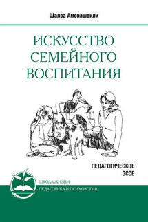 Искусство семейного воспитания. Педагогическое эссе