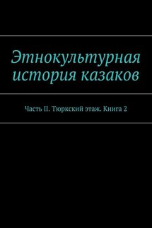 Этнокультурная история казаков. Часть II. Тюркский этаж. Книга 2