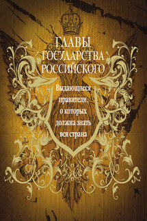 Главы государства российского. Выдающиеся правители, о которых должна знать вся страна