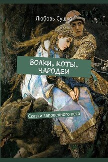 Волки, коты, чародеи. Сказки заповедного леса