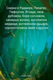 Сказки о Радмире, Пелагее, Пафнутие, Ягнеде, лесе дубовом, боре сосновом, семерых волках, косолапом медведе, английском рыцаре, сорокоголовом змее и других