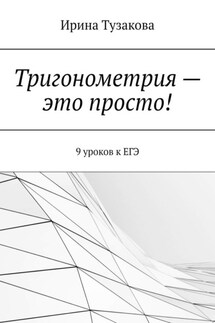 Тригонометрия – это просто! 9 уроков к ЕГЭ