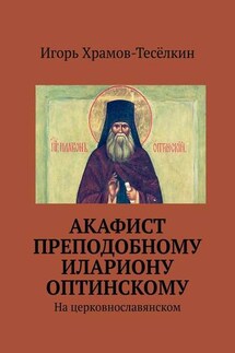 Акафист преподобному Илариону Оптинскому. На церковнославянском