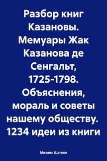 Разбор книг Казановы. Мемуары Жак Казанова де Сенгальт, 1725-1798. Объяснения, мораль и советы нашему обществу. 1234 идеи из книги